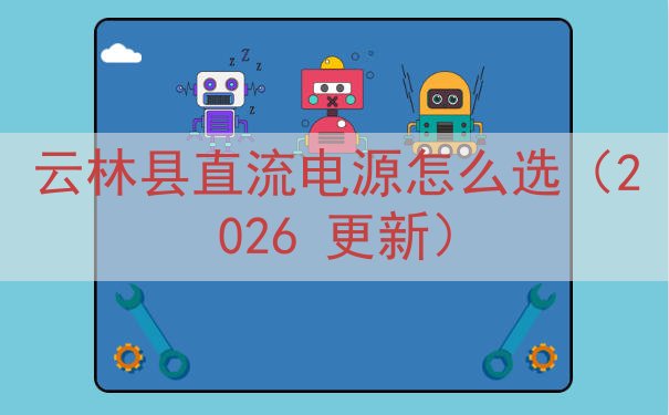 云林县直流电源怎么选（2026 更新）