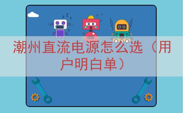 潮州直流电源怎么选（用户明白单）